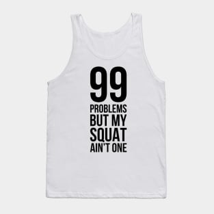 99 Problems But My Squat Ain't One Tank Top